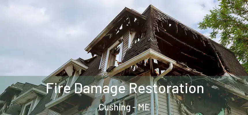  Fire Damage Restoration Cushing - ME