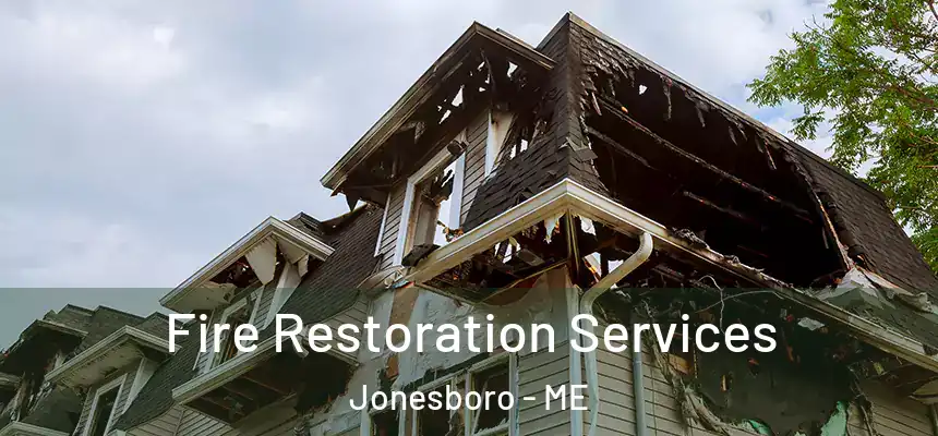 Fire Restoration Services Jonesboro - ME