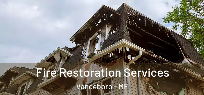  Fire Restoration Services Vanceboro - ME
